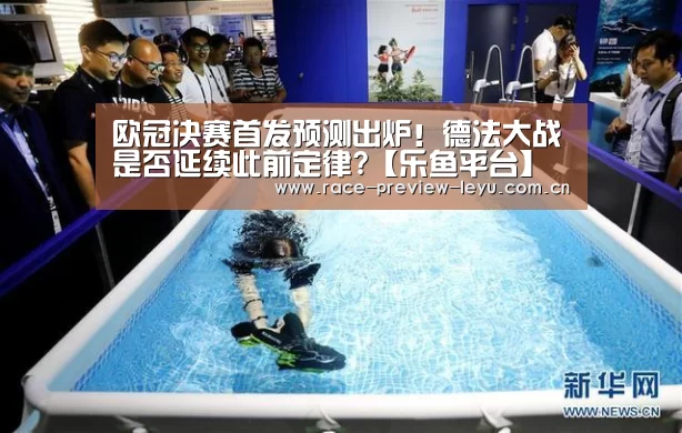 欧冠决赛首发预测出炉!德法大战是否延续此前定律?【乐鱼平台】